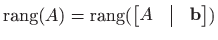 $ \mathop{\mathrm{rang}}(A)=\mathop{\mathrm{rang}}(\begin{bmatrix}A&\vline &\mathbf{b} \end{bmatrix})$