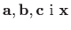 $ \mathbf{a}, \mathbf{b} , \mathbf{c} \ \textrm{i} \ \mathbf{x}$