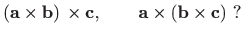 $\displaystyle (\mathbf{a}\times \mathbf{b})\, \times \mathbf{c}, \qquad \mathbf{a}\times (\mathbf{b} \times \mathbf{c})\ ?$