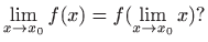 $\displaystyle \lim_{x\to x_0} f(x)=f(\lim_{x\to x_0} x) ?$