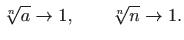 $\displaystyle \root n \of a \to 1, \qquad \root n \of n \to 1 .$