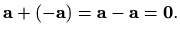 $\displaystyle %
\mathbf{a}+(-\mathbf{a})=\mathbf{a}-\mathbf{a}=\mathbf{0}.
$