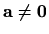 $ \mathbf{a}\neq\mathbf{0}$