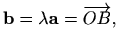 $\displaystyle %
\mathbf{b}=\lambda\mathbf{a}=\overrightarrow{OB},
$
