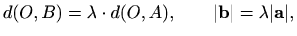 $\displaystyle %
d(O,B)=\lambda \cdot d(O,A),\qquad \vert\mathbf{b}\vert=\lambda \vert\mathbf{a}\vert,
$