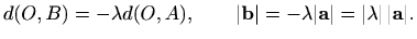 $\displaystyle %
d(O,B)=-\lambda d(O,A),\qquad
\vert\mathbf{b}\vert=-\lambda \vert\mathbf{a}\vert=\vert\lambda\vert\, \vert\mathbf{a}\vert.
$