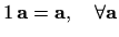 $ 1\, \mathbf{a}=\mathbf{a}, \quad \forall \mathbf{a}$