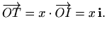$\displaystyle %
\overrightarrow{OT}=x\cdot \overrightarrow{OI}=x\, \mathbf{i}.
$