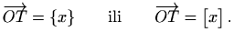 $\displaystyle %
\overrightarrow{OT}=\{x\} \qquad \textrm{ili} \qquad \overrightarrow{OT}=\begin{bmatrix}x
\end{bmatrix}.
$