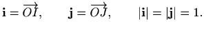 $\displaystyle %
\mathbf{i}=\overrightarrow{OI}, \qquad \mathbf{j}=\overrightarrow{OJ}, \qquad \vert\mathbf{i}\vert=\vert\mathbf{j}\vert=1.
$