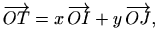 $\displaystyle %
\overrightarrow{OT}=x\, \overrightarrow{OI} + y\, \overrightarrow{OJ},
$