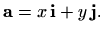 $\displaystyle %
\mathbf{a}=x\, \mathbf{i}+y\, \mathbf{j}.
$