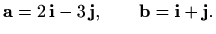 $\displaystyle %
\mathbf{a}=2\, \mathbf{i} - 3\, \mathbf{j}, \qquad
\mathbf{b}=\mathbf{i}+\mathbf{j}.
$