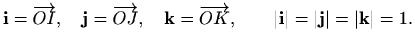 $\displaystyle %
\mathbf{i}=\overrightarrow{OI}, \quad \mathbf{j}=\overrightarro...
...{OK},
\qquad \vert\mathbf{i}\vert=\vert\mathbf{j}\vert=\vert\mathbf{k}\vert=1.
$