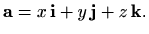 $\displaystyle %
\mathbf{a}=x\, \mathbf{i}+y\, \mathbf{j}+z\, \mathbf{k}.
$