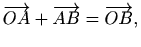 $\displaystyle %
\overrightarrow{OA}+\overrightarrow{AB}=\overrightarrow{OB},
$