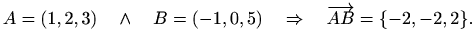 $\displaystyle %
A=(1,2,3)\quad \wedge \quad B=(-1,0,5)\quad
\Rightarrow \quad \overrightarrow{AB}=\{ -2,-2,2\}.
$