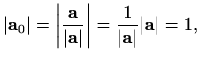 $\displaystyle %
\vert\mathbf{a}_0\vert=\left\vert \frac{\mathbf{a}}{\vert\mathbf{a}\vert} \right\vert =\frac{1}{\vert\mathbf{a}\vert}
\vert\mathbf{a}\vert=1,
$