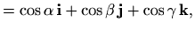 $\displaystyle =\cos \alpha\, \mathbf{i}+\cos \beta\, \mathbf{j}+\cos \gamma\, \mathbf{k},$