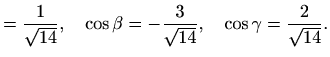$\displaystyle =\frac{1}{\sqrt{14}}, \quad \cos \beta=-\frac{3}{\sqrt{14}}, \quad \cos \gamma=\frac{2}{\sqrt{14}}.$
