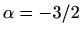 $ \alpha= -3/2$