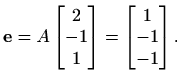 $\displaystyle %
\mathbf{e}=A \begin{bmatrix}2\\ -1\\ 1\end{bmatrix}=
\begin{bmatrix}1\\ -1\\ -1\end{bmatrix}.
$