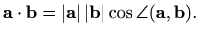 $\displaystyle %
\mathbf{a}\cdot \mathbf{b}=\vert\mathbf{a}\vert\, \vert\mathbf{b}\vert \cos \angle(\mathbf{a},\mathbf{b}).
$