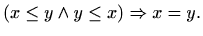 $\displaystyle %
(x \leq y \wedge y\leq
x)\Rightarrow x=y.
$