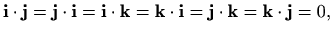 $\displaystyle \mathbf{i}\cdot\mathbf{j}=\mathbf{j}\cdot\mathbf{i}=\mathbf{i}\cd...
...mathbf{k}\cdot\mathbf{i}=\mathbf{j}\cdot\mathbf{k}=\mathbf{k}\cdot\mathbf{j}=0,$