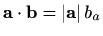 $ \mathbf{a}\cdot\mathbf{b}=\vert\mathbf{a}\vert\, b_a$