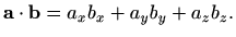 $\displaystyle %
\mathbf{a}\cdot\mathbf{b}=a_xb_x+a_yb_y+a_zb_z.
$