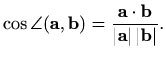 $\displaystyle \cos \angle(\mathbf{a},\mathbf{b})=\frac{\mathbf{a}\cdot\mathbf{b}}
{\vert\mathbf{a}\vert\, \vert\mathbf{b}\vert}.
$