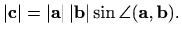 $\displaystyle \vert\mathbf{c}\vert=\vert\mathbf{a}\vert\, \vert\mathbf{b}\vert \sin \angle(\mathbf{a},\mathbf{b}).
$