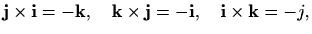 $\displaystyle \mathbf{j}\times\mathbf{i}=-\mathbf{k},\quad \mathbf{k}\times\mathbf{j}=-\mathbf{i},\quad \mathbf{i}\times\mathbf{k}=\mathbf{-}j,$