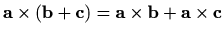 $ \mathbf{a}\times (\mathbf{b}+\mathbf{c})=\mathbf{a}\times\mathbf{b}+
\mathbf{a}\times\mathbf{c}$