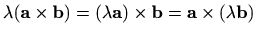 $ \lambda(\mathbf{a}\times\mathbf{b})=(\lambda\mathbf{a})\times\mathbf{b}=
\mathbf{a}\times (\lambda\mathbf{b})$