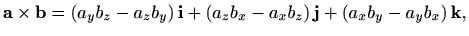 $\displaystyle %
\mathbf{a}\times\mathbf{b}=(a_yb_z-a_zb_y)\, \mathbf{i}
+(a_zb_x-a_xb_z)\, \mathbf{j}+(a_xb_y-a_yb_x)\, \mathbf{k},
$