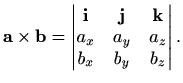 $\displaystyle %
\mathbf{a}\times\mathbf{b}=\begin{vmatrix}\mathbf{i}&\mathbf{j}&\mathbf{k}\\
a_x&a_y&a_z\\ b_x&b_y&b_z
\end{vmatrix}.
$