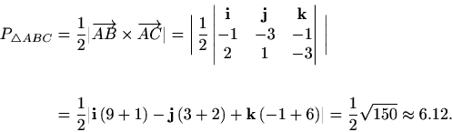 \begin{displaymath}\begin{split}P_{\triangle ABC}&=\frac{1}{2}\vert\overrightarr...
...k}\, (-1+6)\vert=\frac{1}{2}\sqrt{150}\approx 6.12. \end{split}\end{displaymath}