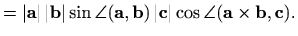 $\displaystyle =\vert\mathbf{a}\vert\, \vert\mathbf{b}\vert\sin\angle(\mathbf{a}...
...f{b})\,\vert\mathbf{c}\vert \cos \angle(\mathbf{a}\times\mathbf{b},\mathbf{c}).$