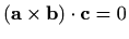 $ (\mathbf{a}\times\mathbf{b})\cdot \mathbf{c}=0$