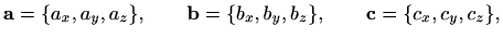 $\displaystyle %
\mathbf{a}=\{a_x,a_y,a_z\}, \qquad \mathbf{b}=\{b_x,b_y,b_z\}, \qquad
\mathbf{c}=\{c_x,c_y,c_z\},
$