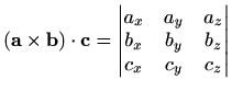 $\displaystyle %
(\mathbf{a}\times\mathbf{b})\cdot \mathbf{c}=\begin{vmatrix}
a_x&a_y&a_z\\ b_x&b_y&b_z\\ c_x&c_y&c_z
\end{vmatrix}$