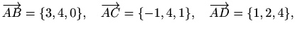 $\displaystyle %
\overrightarrow{AB}=\{3,4,0\}, \quad \overrightarrow{AC}=\{-1,4,1\},\quad
\overrightarrow{AD}=\{1,2,4\},
$