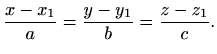 $\displaystyle \frac{x-x_1}{a}=\frac{y-y_1}{b}=\frac{z-z_1}{c}.$