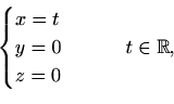 \begin{displaymath}%
\begin{cases}x=t\\
y=0\\
z=0
\end{cases}\qquad t\in \mathbb{R},
\end{displaymath}