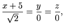 $\displaystyle %
\frac{x+5}{\sqrt{2}}=\frac{y}{0}=\frac{z}{0},
$