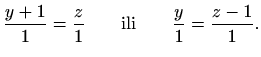 $\displaystyle %
\frac{y+1}{1}=\frac{z}{1}\qquad \textrm{ili}\qquad
\frac{y}{1}=\frac{z-1}{1}.
$