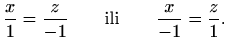 $\displaystyle %
\frac{x}{1}=\frac{z}{-1}\qquad \textrm{ili}\qquad
\frac{x}{-1}=\frac{z}{1}.
$