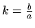 $ k=\frac{b}{a}$